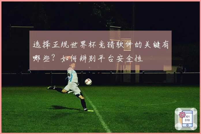 选择正规世界杯竞猜软件的关键有哪些？如何辨别平台安全性